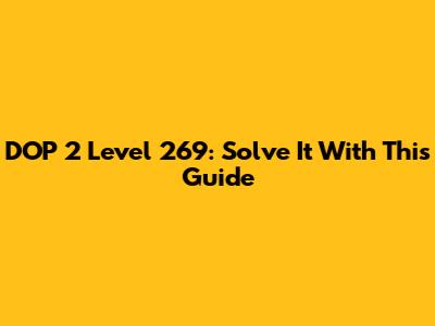 DOP 2 Level 269: Solve It With This Guide