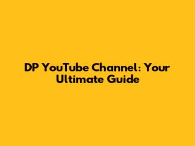 DP YouTube Channel: Your Ultimate Guide
