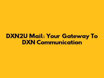 DXN2U Mail: Your Gateway To DXN Communication