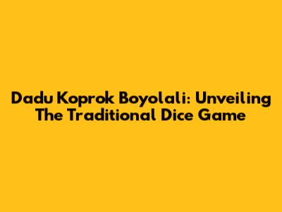 Dadu Koprok Boyolali: Unveiling The Traditional Dice Game