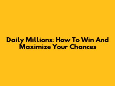 Daily Millions: How To Win And Maximize Your Chances