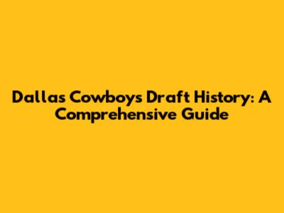 Dallas Cowboys Draft History: A Comprehensive Guide