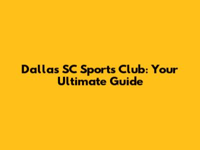 Dallas SC Sports Club: Your Ultimate Guide