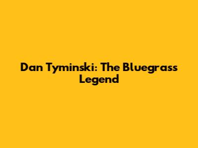 Dan Tyminski: The Bluegrass Legend