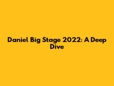 Daniel Big Stage 2022: A Deep Dive