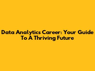 Data Analytics Career: Your Guide To A Thriving Future