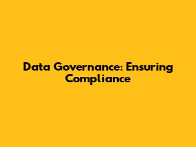 Data Governance: Ensuring Compliance