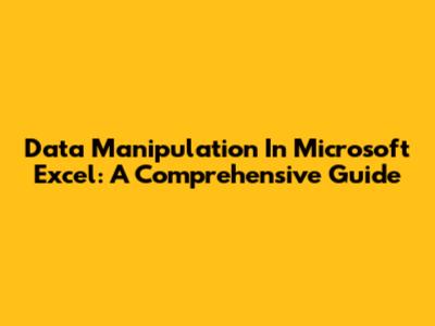 Data Manipulation In Microsoft Excel: A Comprehensive Guide
