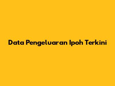 Data Pengeluaran Ipoh Terkini
