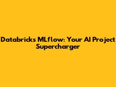 Databricks MLflow: Your AI Project Supercharger