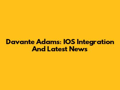 Davante Adams: IOS Integration And Latest News