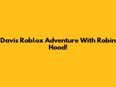 Davi's Roblox Adventure With Robin Hood!
