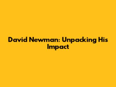 David Newman: Unpacking His Impact