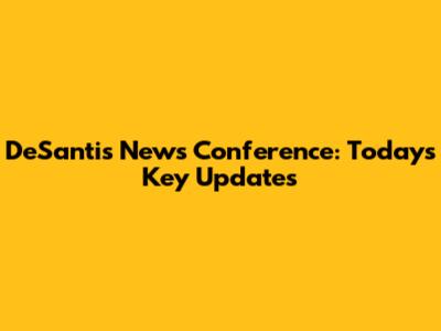 DeSantis' News Conference: Today's Key Updates