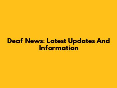 Deaf News: Latest Updates And Information