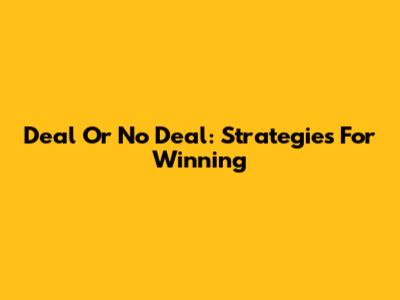 Deal Or No Deal: Strategies For Winning