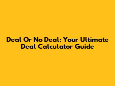 Deal Or No Deal: Your Ultimate Deal Calculator Guide