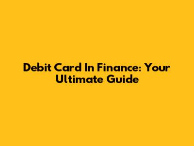 Debit Card In Finance: Your Ultimate Guide