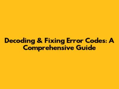 Decoding & Fixing Error Codes: A Comprehensive Guide