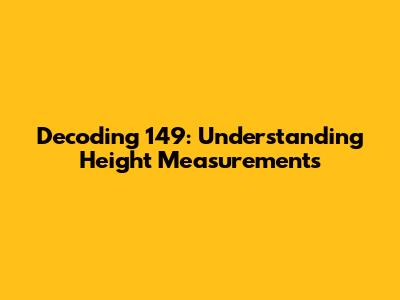 Decoding '149': Understanding Height Measurements