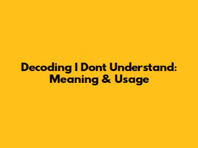 Decoding 'I Don't Understand': Meaning & Usage