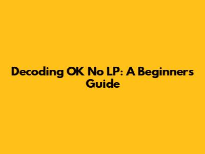 Decoding 'OK No LP': A Beginner's Guide