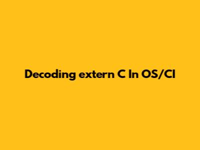 Decoding 'extern C' In OS/CI