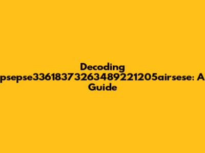 Decoding 'psepse33618373263489221205airsese': A Guide