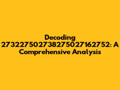 Decoding 273227502738275027162752: A Comprehensive Analysis