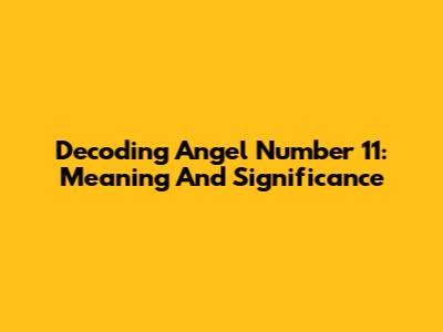 Decoding Angel Number 11: Meaning And Significance
