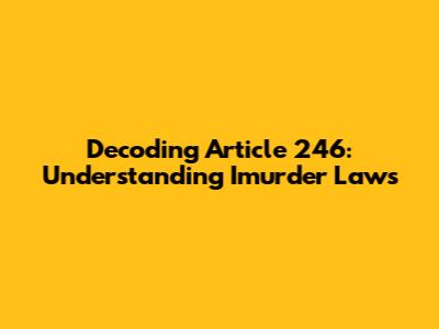 Decoding Article 246: Understanding Imurder Laws
