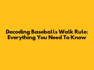Decoding Baseball's Walk Rule: Everything You Need To Know