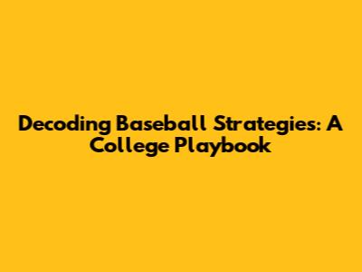 Decoding Baseball Strategies: A College Playbook