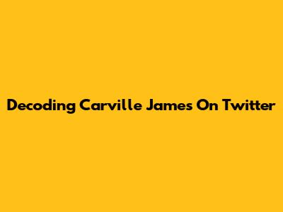 Decoding Carville James On Twitter