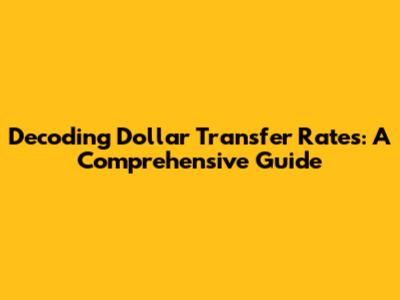 Decoding Dollar Transfer Rates: A Comprehensive Guide