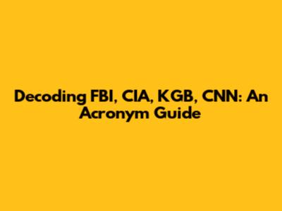 Decoding FBI, CIA, KGB, CNN: An Acronym Guide