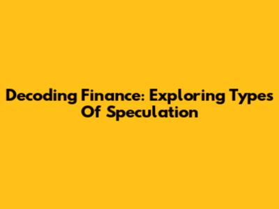 Decoding Finance: Exploring Types Of Speculation