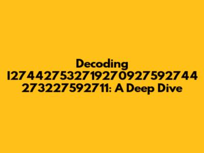 Decoding I274427532719270927592744 273227592711: A Deep Dive