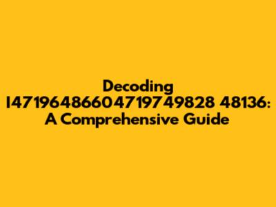 Decoding I47196486604719749828 48136: A Comprehensive Guide