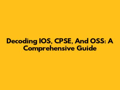 Decoding IOS, CPSE, And OSS: A Comprehensive Guide