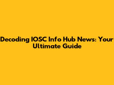 Decoding IOSC Info Hub News: Your Ultimate Guide