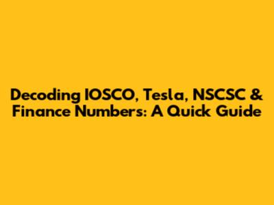 Decoding IOSCO, Tesla, NSCSC & Finance Numbers: A Quick Guide