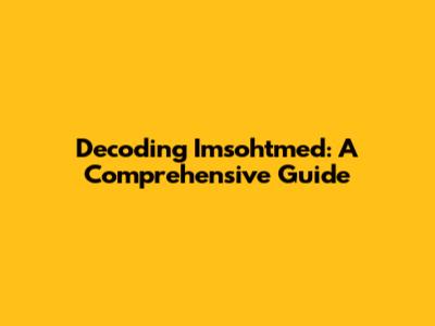 Decoding Imsohtmed: A Comprehensive Guide