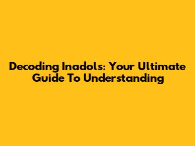 Decoding Inadols: Your Ultimate Guide To Understanding