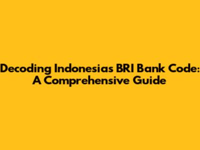 Decoding Indonesia's BRI Bank Code: A Comprehensive Guide