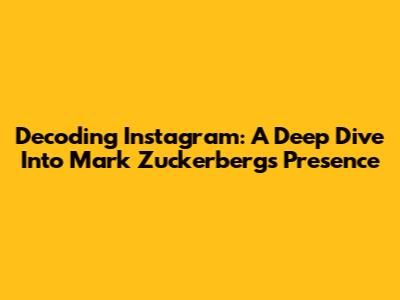Decoding Instagram: A Deep Dive Into Mark Zuckerberg's Presence