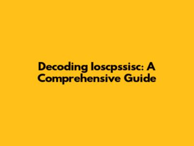 Decoding Ioscpssisc: A Comprehensive Guide