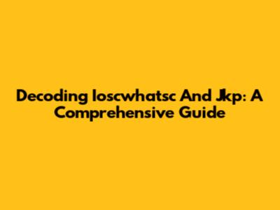 Decoding Ioscwhatsc And Jkp: A Comprehensive Guide