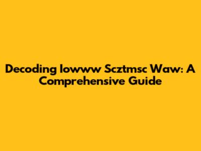 Decoding Iowww Scztmsc Waw: A Comprehensive Guide