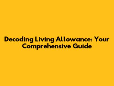 Decoding Living Allowance: Your Comprehensive Guide